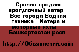 Срочно продаю прогулочный катер - Все города Водная техника » Катера и моторные яхты   . Башкортостан респ.